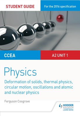 CCEA A-level Year 2 Physics Student Guide 3: A2 Unit 1: Deformation of solids thermal physics circular motion oscillations atomic and nuclear physics