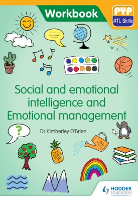 PYP ATL Skills Workbook: Social and emotional intelligence and Emotional management