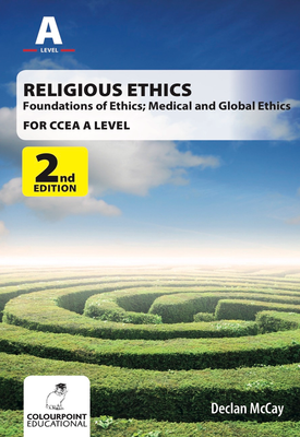 Religious Ethics for CCEA A Level Foundations of Ethics; Medical and Global Ethics