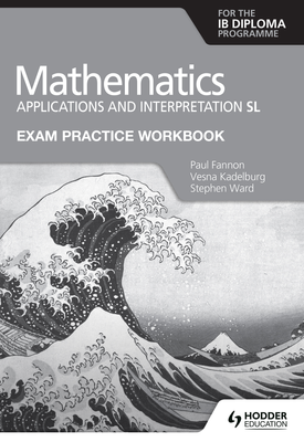 Exam Practice Workbook for Mathematics for the IB Diploma Applications and interpretation SL