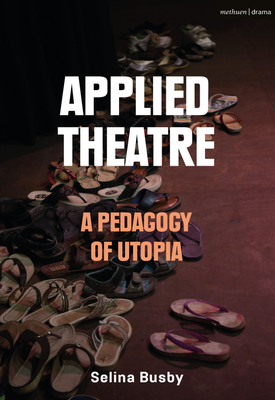 Applied Theatre A Pedagogy of Utopia