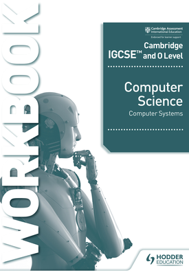 Cambridge IGCSE and O Level Computer Science Computer Systems Workbook