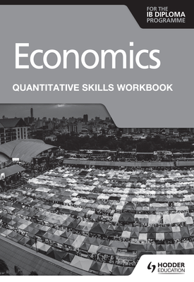 Economics for the IB Diploma Quantitative Skills Workbook