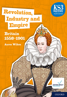 KS3 History 4th Edition Revolution, Industry and Empire Britain 1558-1901 Student Book (Fourth edition)