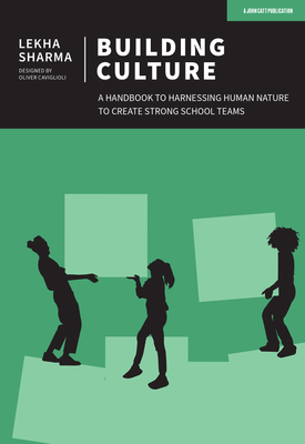 Building Culture A handbook to harnessing human nature to create strong school teams