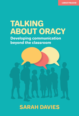 Talking about Oracy Developing communication beyond the classroom