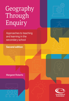 Geography Through Enquiry Approaches to teaching and learning in the secondary school (second edition)