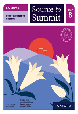 Key Stage 3 Religious Education Curriculum Directory Source to Summit Year 8 Student Book