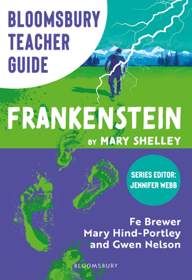Bloomsbury Teacher Guide: Frankenstein - Everything you need to teach Mary Shelley's seminal text, perfect for GCSE and A Level students.