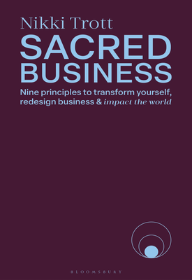 Sacred Business Nine principles to transform yourself, redesign business & impact the world