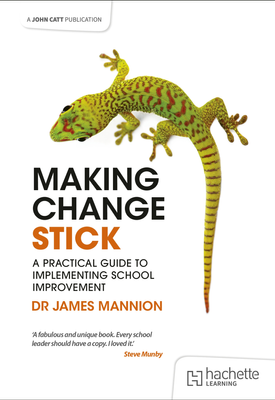 Making Change Stick A Practical Guide to Implementing School Improvement