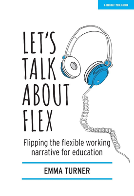 Lets Talk about Flex Flipping the flexible working narrative for education